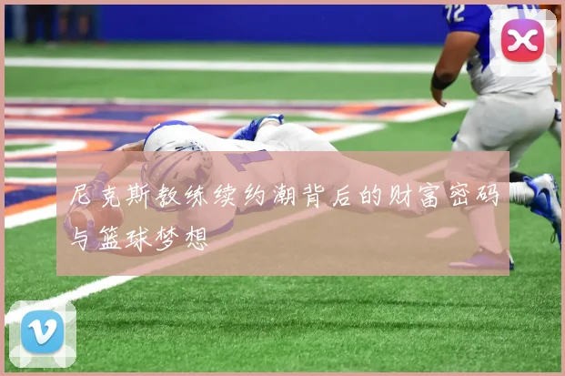 尼克斯教练续约潮背后的财富密码与篮球梦想
