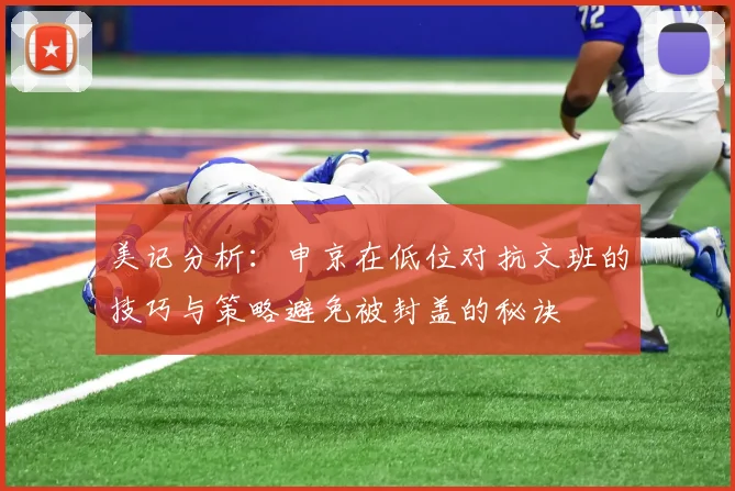 美记分析：申京在低位对抗文班的技巧与策略避免被封盖的秘诀