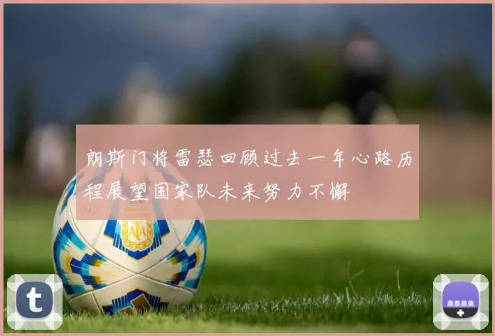 朗斯门将雷瑟回顾过去一年心路历程展望国家队未来努力不懈